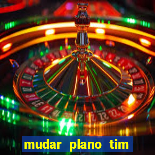 mudar plano tim beta mensal para semanal